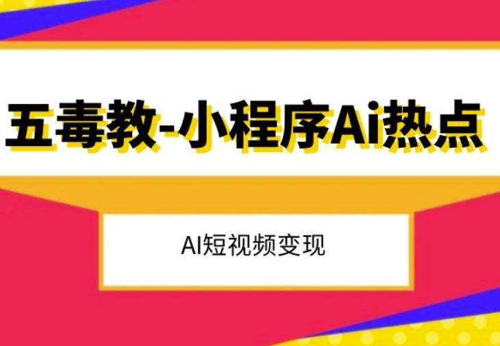 五毒教抖音小程序Ai热点，Al短视频变现-氚客吧