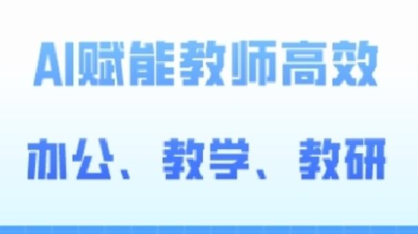 2024AI赋能高阶课，AI赋能教师高效办公、教学、教研-氚客吧