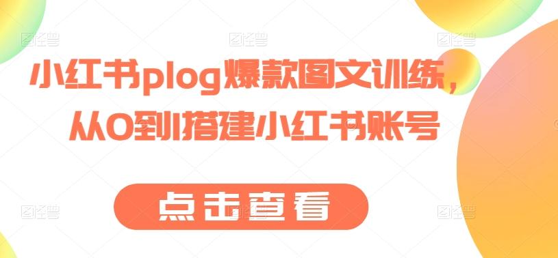 小红书plog爆款图文训练，从0到1搭建小红书账号-氚客吧