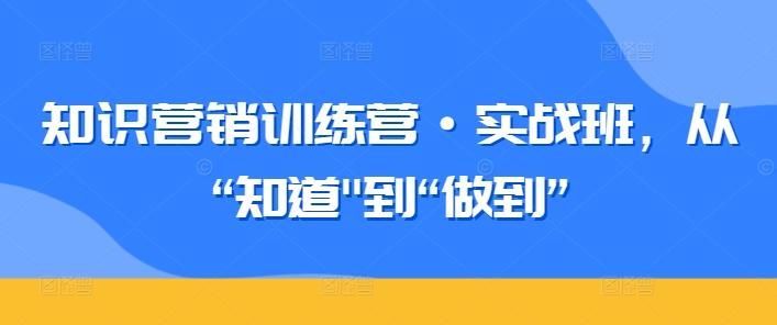 知识营销训练营·实战班，从“知道-氚客吧