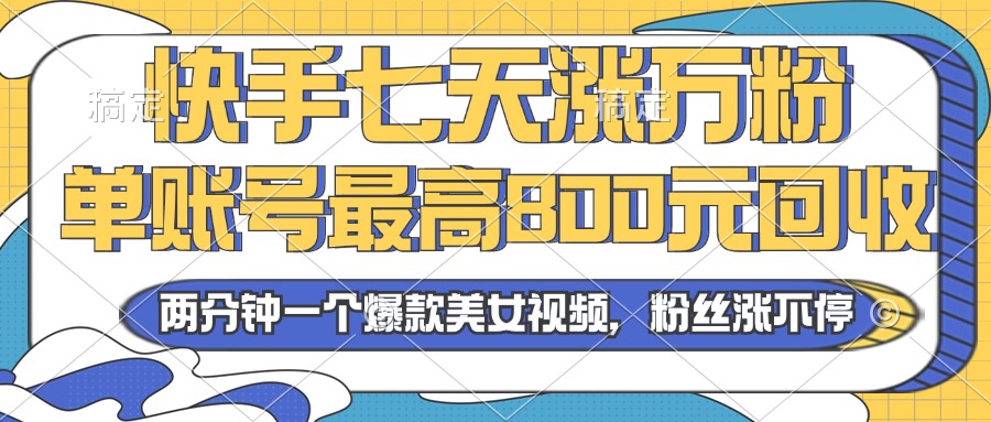 2024年快手七天涨万粉，但账号最高800元回收。两分钟一个爆款美女视频-氚客吧