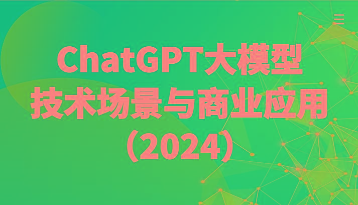 ChatGPT大模型，技术场景与商业应用(2024)带你深入了解国内外大模型生态-氚客吧