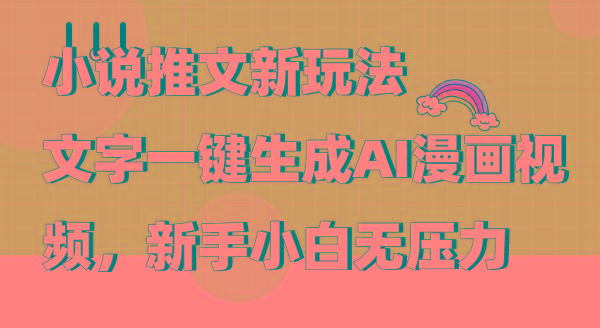 (9555期)小说推文新玩法，文字一键生成AI漫画视频，新手小白无压力-氚客吧