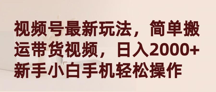 (9486期)视频号最新玩法，简单搬运带货视频，日入2000+，新手小白手机轻松操作-氚客吧