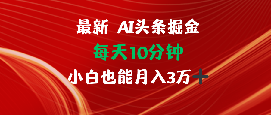 AI头条掘金每天10分钟小白也能月入3万-氚客吧
