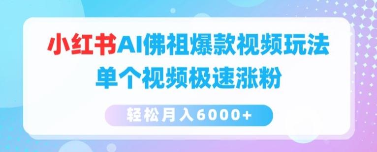 小红书AI佛祖爆款视频玩法，单个视频极速涨粉，轻松月入6000+【揭秘】-氚客吧