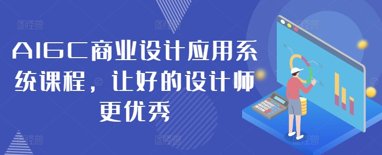 AIGC商业设计应用系统课程，让好的设计师更优秀-氚客吧