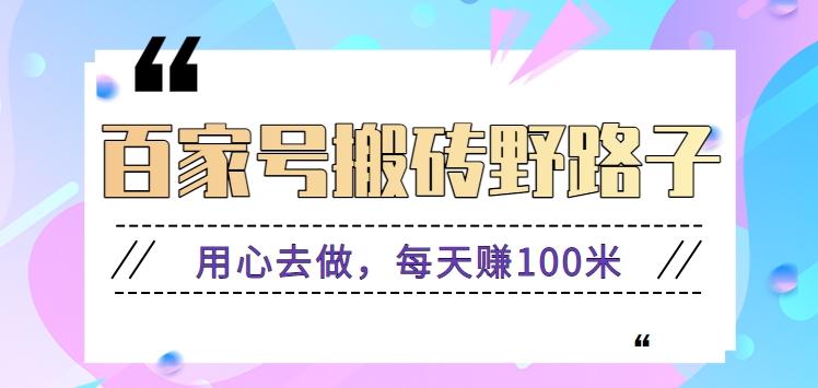 百家号搬砖野路子玩法，用心去做，每天赚100米还是相对容易【附操作流程】-氚客吧