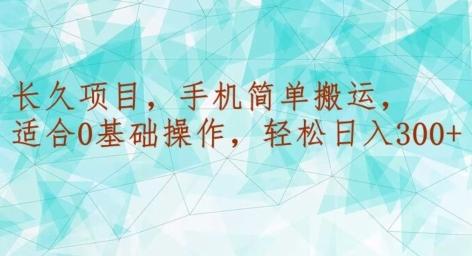 长久项目，手机简单搬运，适合0基础操作，轻松日入300+-氚客吧