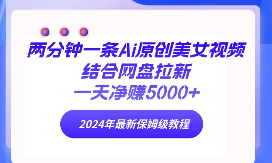 (9484期)两分钟一条Ai原创美女视频结合网盘拉新，一天净赚5000+ 24年最新保姆级教程-氚客吧