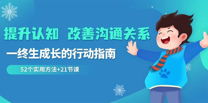 提升认知改善沟通关系，一终生成长的行动指南 52个实用方法+21节课-氚客吧
