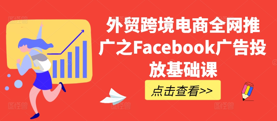 外贸跨境电商全网推广之Facebook广告投放基础课-氚客吧
