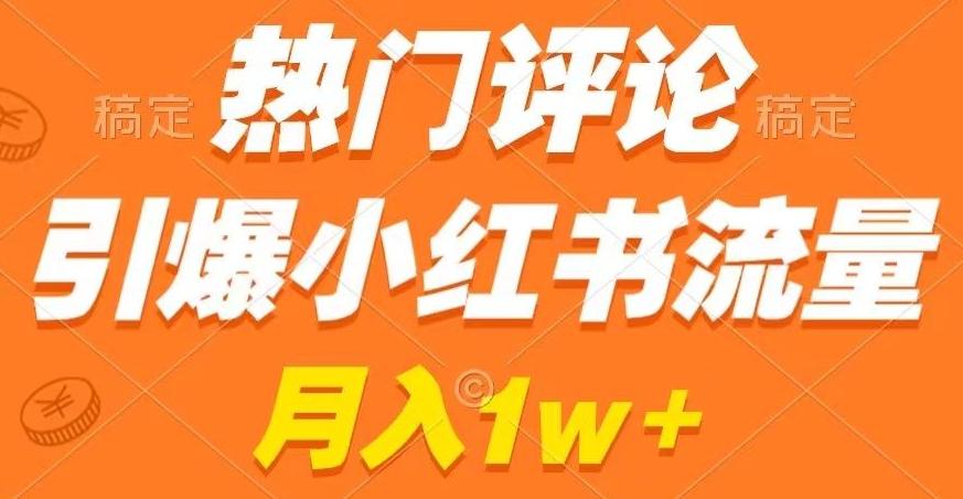 热门评论引爆小红书流量，作品制作简单，商单接到手软【揭秘】-氚客吧