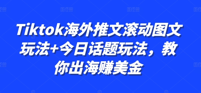 Tiktok海外推文滚动图文玩法+今日话题玩法，教你出海赚美金-氚客吧