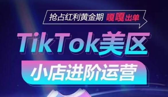 TikTok Shop美区小店进阶运营，抢占红利黄金期 嘎嘎出单-氚客吧