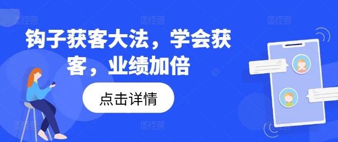 钩子获客大法，学会获客，业绩加倍-氚客吧