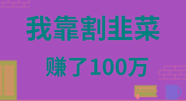 我靠割韭菜赚了 100 万-氚客吧