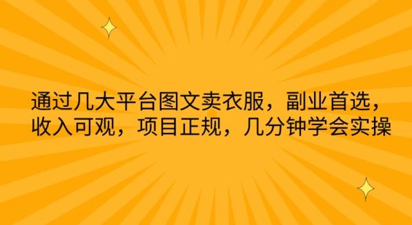 通过几大平台图文卖衣服，副业首选，收入可观，项目正规，几分钟学会实操【揭秘】-氚客吧