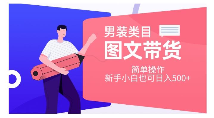 男装类目图文带货，简单操作，新手小白也可日入500+【揭秘】-氚客吧