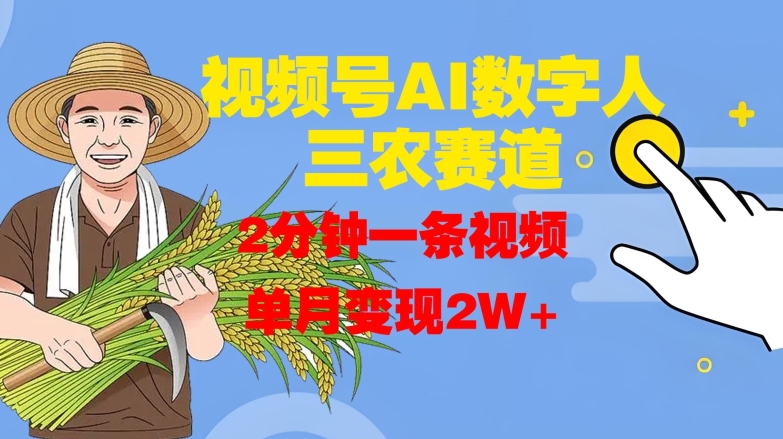 视频号AI数字人玩转三农赛道，2分钟一条视频，单月变现2W+-氚客吧