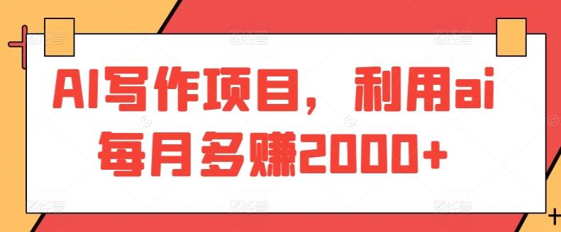AI写作项目，利用ai每月多赚2000+-氚客吧