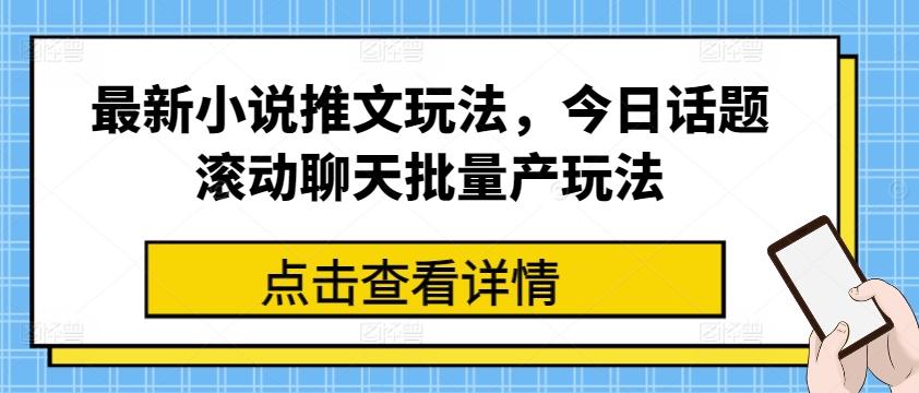 最新小说推文玩法，今日话题滚动聊天批量产玩法-氚客吧