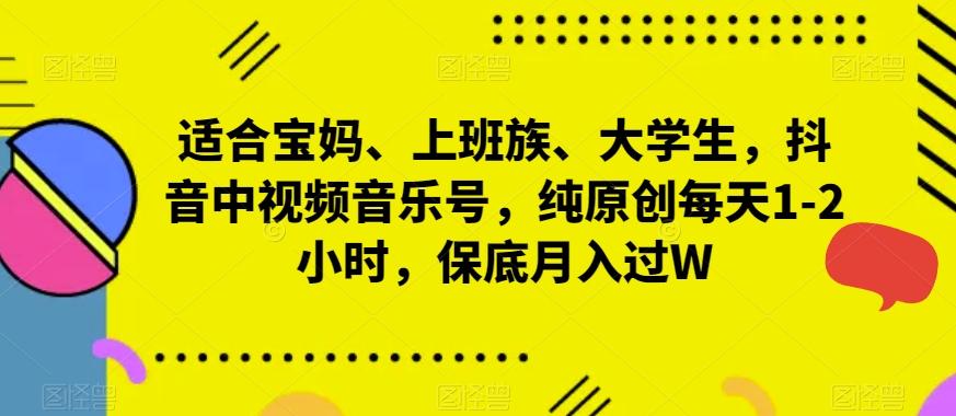 适合宝妈、上班族、大学生，抖音中视频音乐号，纯原创每天1-2小时，保底月入过W-氚客吧