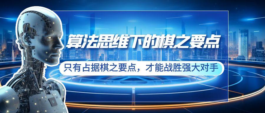 算法思维下的棋之要点：只有占据棋之要点，才能战胜强大对手(20节)-氚客吧