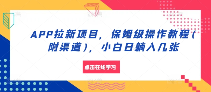 APP拉新项目，保姆级操作教程(附渠道)，小白日躺入几张【揭秘】-氚客吧
