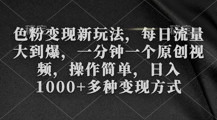(9282期)色粉变现新玩法，每日流量大到爆，一分钟一个原创视频，操作简单，日入1…-氚客吧