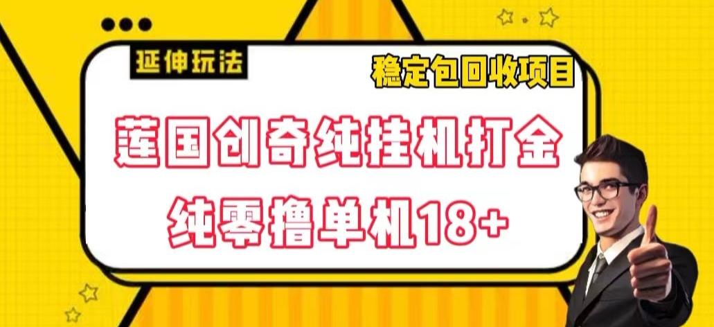 莲国创奇纯挂机打金，纯零撸单机18+，稳定包回收项目【揭秘】-氚客吧