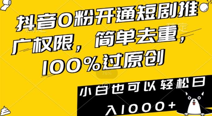 抖音0粉开通短剧推广权限，简单去重，100%过原创，小白也可以轻松日入1000+【揭秘】-氚客吧