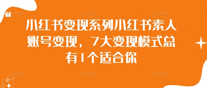 小红书变现系列小红书素人账号变现，7大变现模式总有1个适合你-氚客吧