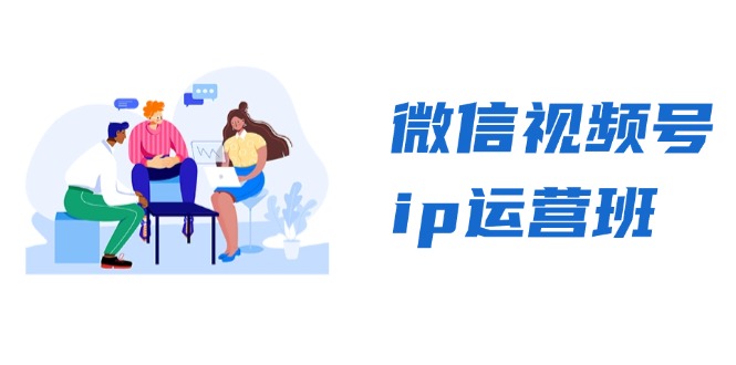 微信视频号ip运营班：特邀分享+CEO直播+精英分享，揭秘视频号变现秘诀-氚客吧