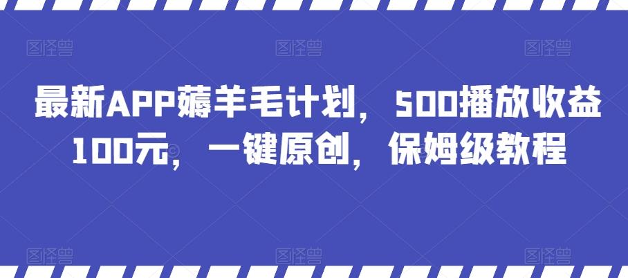 最新APP薅羊毛计划，500播放收益100元，一键原创，保姆级教程-氚客吧