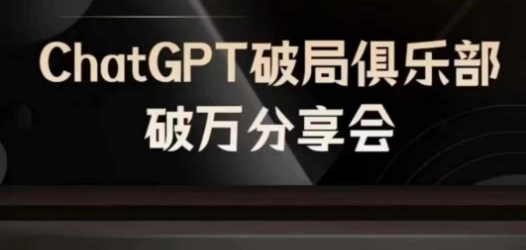 AI破局俱乐部-ChatGPT破局俱乐部破万分享会，AI时代来临，未来已来-氚客吧