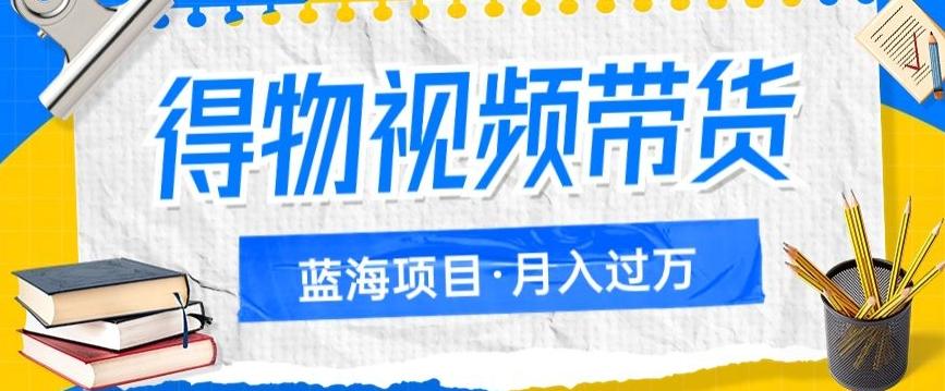 得物视频带货项目，矩阵操作，月入过万的蓝海项目-氚客吧