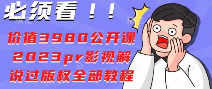 价值3980公开课2023pr影视解说过版权全部教程-氚客吧