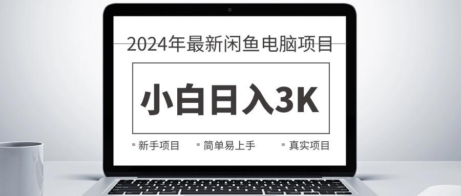 2024最新闲鱼卖电脑项目，新手小白日入3K+，最真实的项目教学-氚客吧