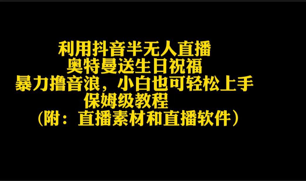 利用抖音半无人直播奥特曼送生日祝福，暴力撸音浪，小白也可轻松上手-氚客吧