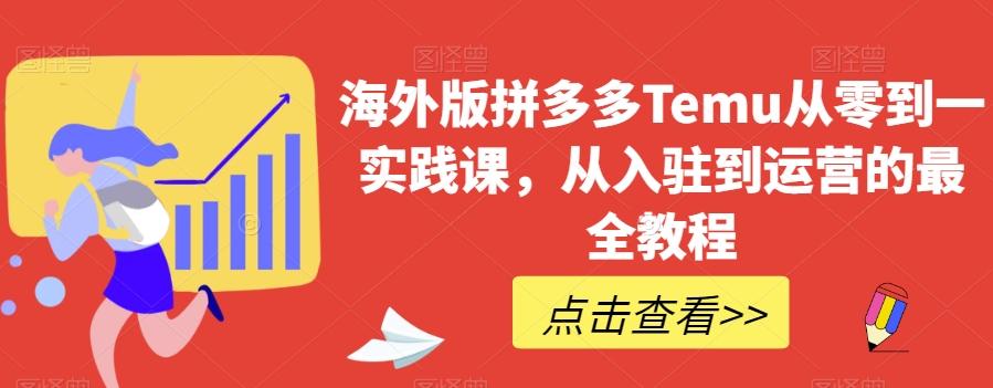 海外版拼多多Temu从零到一实践课，从入驻到运营的最全教程-氚客吧