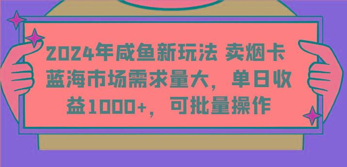 2024年咸鱼新玩法 卖烟卡 蓝海市场需求量大，单日收益1000+，可批量操作-氚客吧