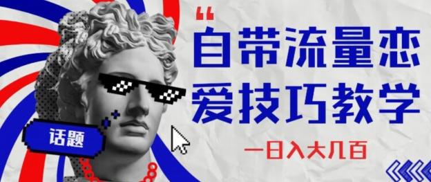 自带流量恋爱技巧—日入大几百-氚客吧
