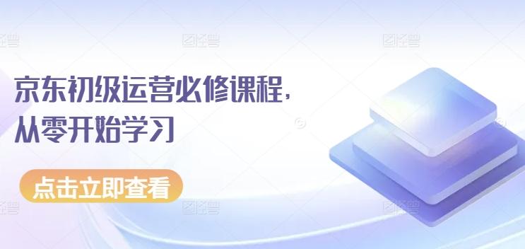 京东初级运营必修课程，从零开始学习-氚客吧