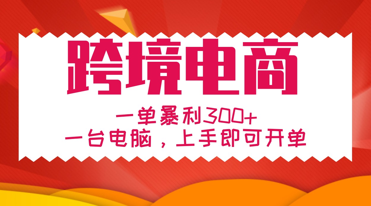 手把手教学跨境电商，一单暴利300+，一台电脑上手即可开单-氚客吧