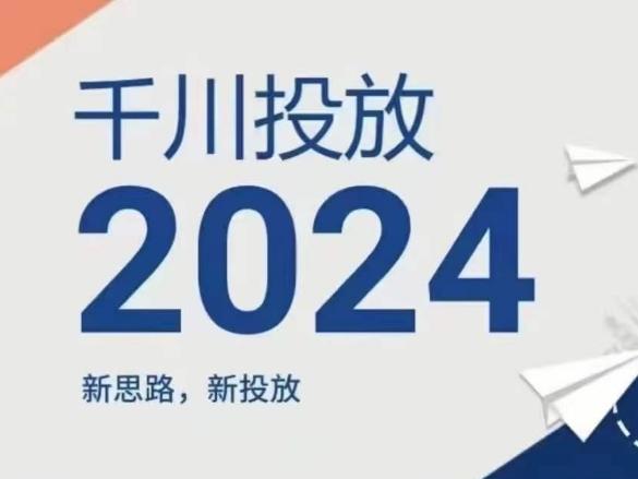 2024年千川投放，新思路新投放-氚客吧