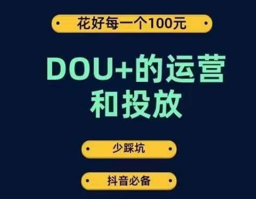 DOU+的运营和投放，花1条DOU+的钱，成为DOU+的投放高手，少走弯路不采坑-氚客吧