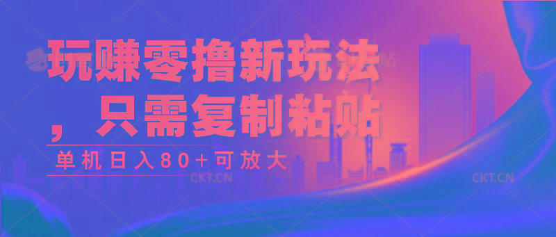 玩赚零撸新玩法，只需复制粘贴，单机日入80+可放大-氚客吧