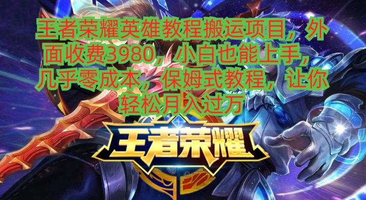 王者荣耀英雄教程搬运项目，小白也能上手，几乎零成本，保姆式教程-氚客吧