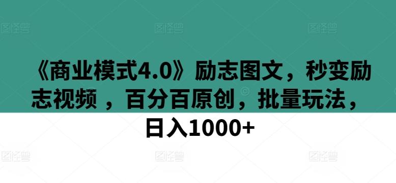 《商业模式4.0》励志图文，秒变励志视频 ，百分百原创，批量玩法，日入1000+【揭秘】-氚客吧